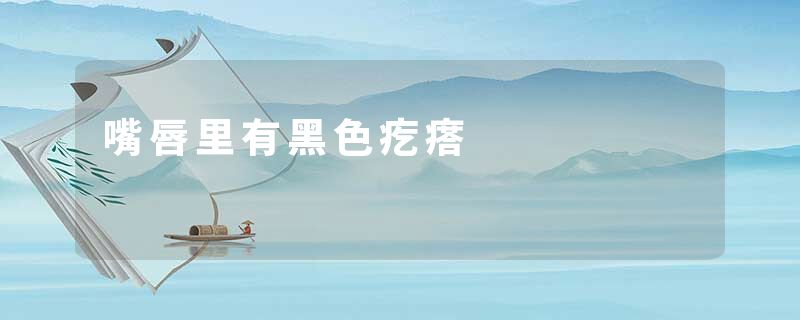 嘴唇里有黑色疙瘩
