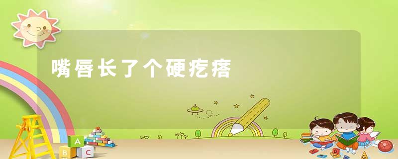 嘴唇长了个硬疙瘩