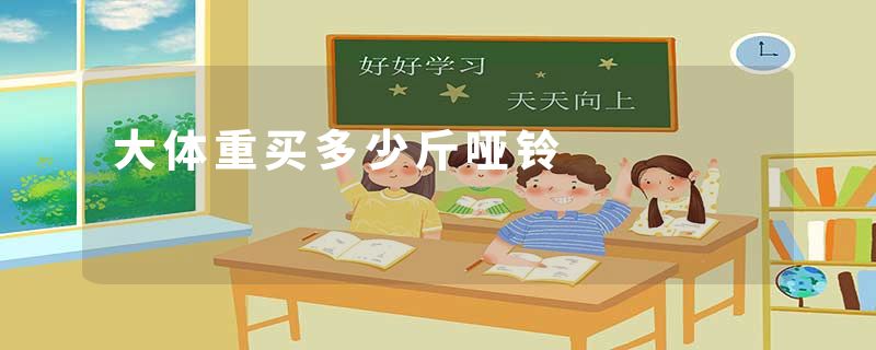 大体重买多少斤哑铃