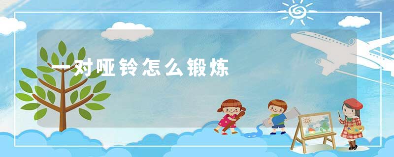 一对哑铃怎么锻炼