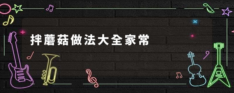 拌蘑菇做法大全家常
