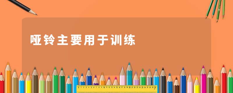 哑铃主要用于训练