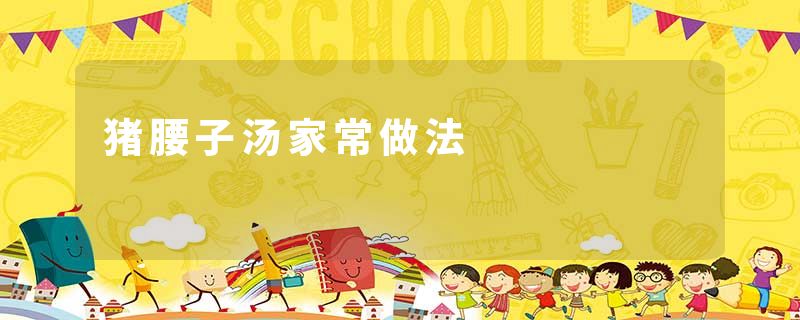 猪腰子汤家常做法