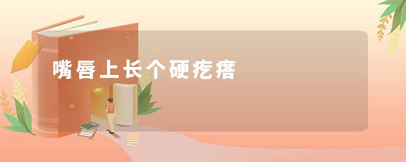 嘴唇上长个硬疙瘩