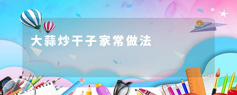 大蒜炒干子家常做法