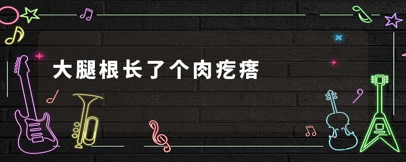 大腿根长了个肉疙瘩