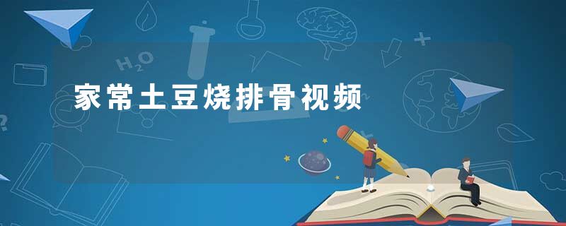 家常土豆烧排骨视频
