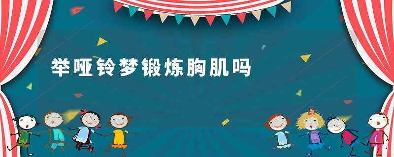 举哑铃梦锻炼胸肌吗