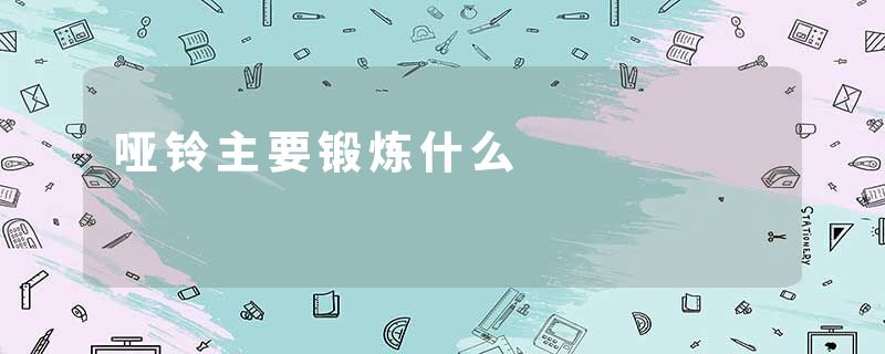 哑铃主要锻炼什么