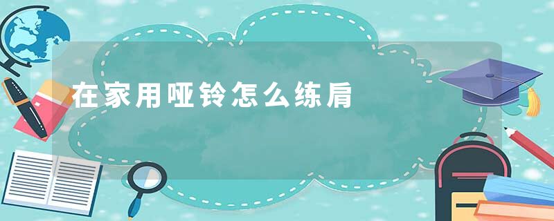 在家用哑铃怎么练肩