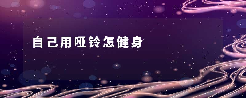 自己用哑铃怎健身