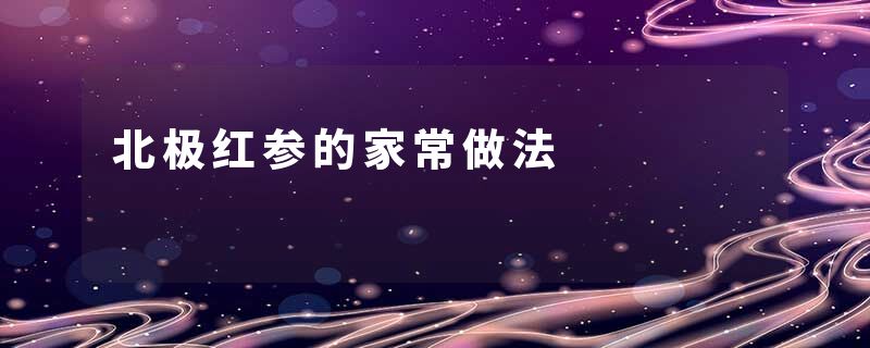 北极红参的家常做法