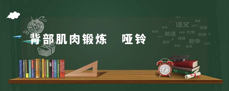 背部肌肉锻炼 哑铃