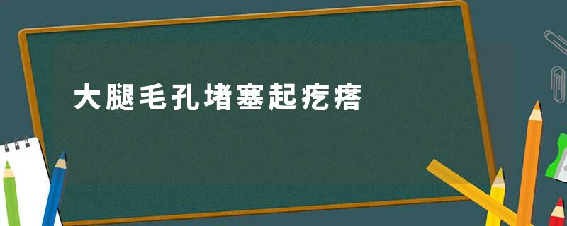 大腿毛孔堵塞起疙瘩