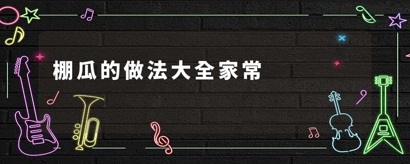棚瓜的做法大全家常