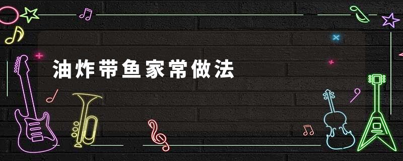 油炸带鱼家常做法