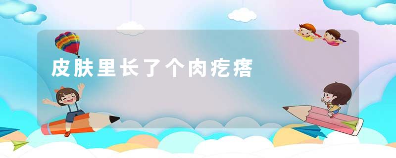 皮肤里长了个肉疙瘩