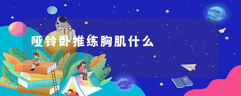 哑铃卧推练胸肌什么