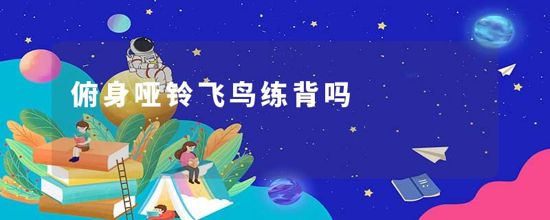 俯身哑铃飞鸟练背吗