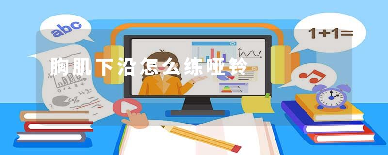 胸肌下沿怎么练哑铃