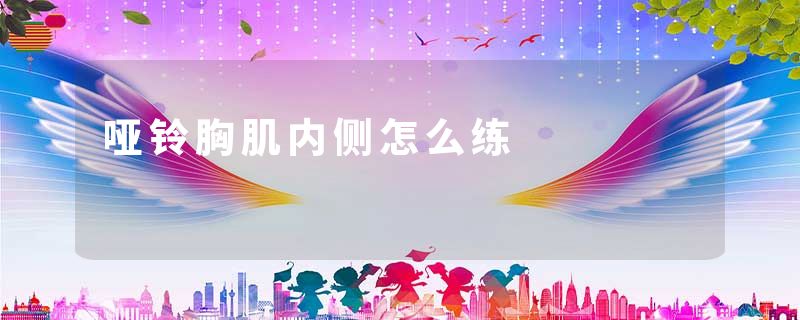 哑铃胸肌内侧怎么练