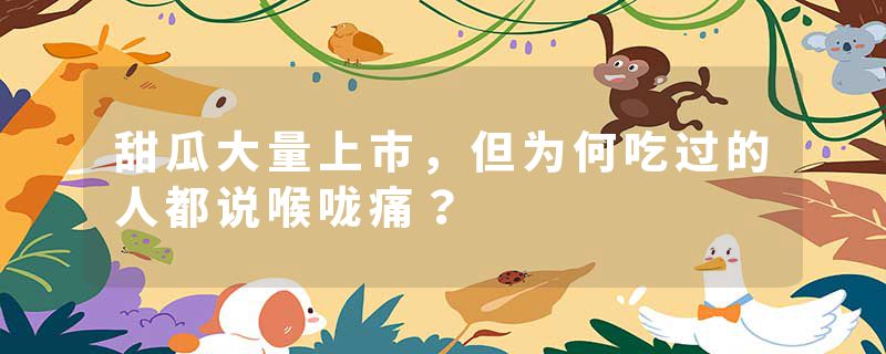 甜瓜大量上市，但为何吃过的人都说喉咙痛？