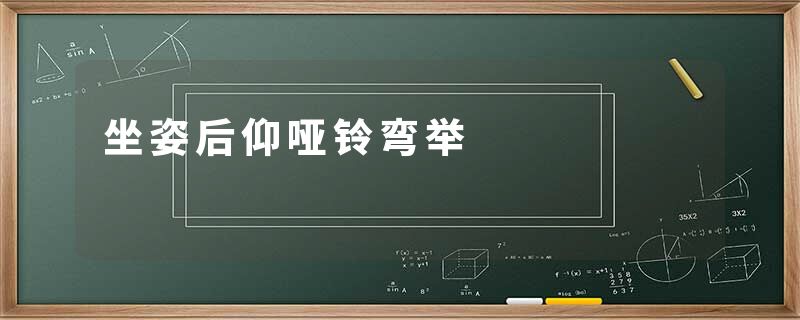 坐姿后仰哑铃弯举