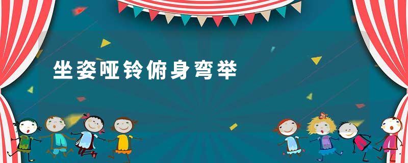 坐姿哑铃俯身弯举