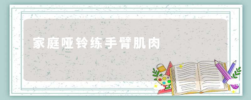 家庭哑铃练手臂肌肉