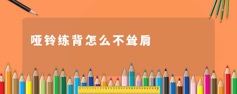 哑铃练背怎么不耸肩