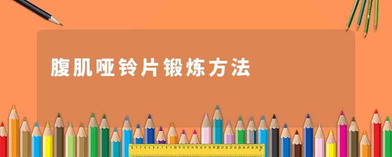 腹肌哑铃片锻炼方法