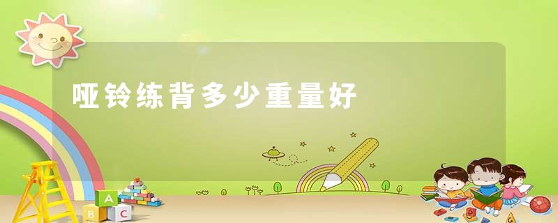 哑铃练背多少重量好