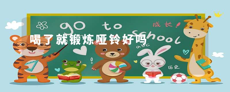 喝了就锻炼哑铃好吗