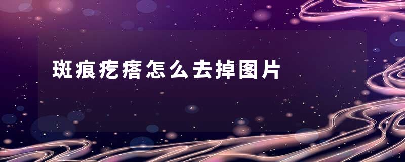 斑痕疙瘩怎么去掉图片