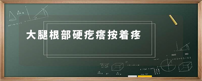 大腿根部硬疙瘩按着疼