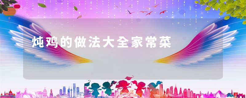 炖鸡的做法大全家常菜