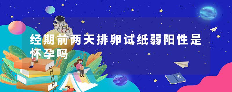 经期前两天排卵试纸弱阳性是怀孕吗