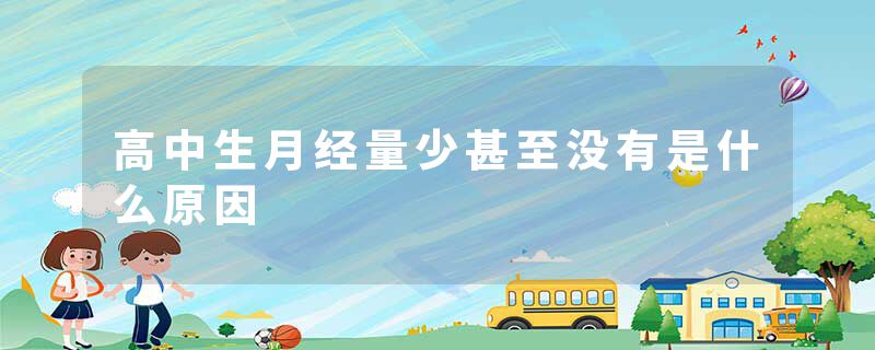 高中生月经量少甚至没有是什么原因