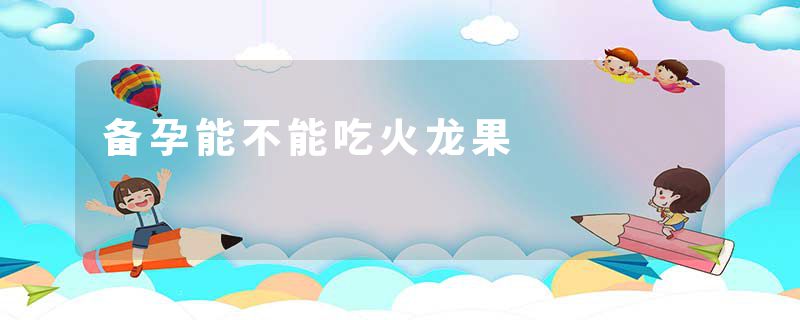 备孕能不能吃火龙果