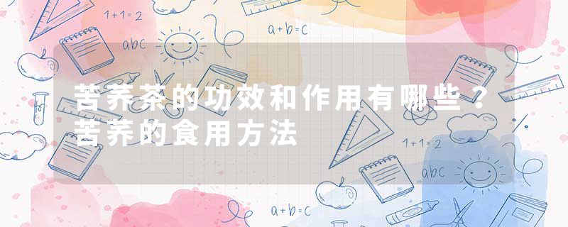 苦荞茶的功效和作用有哪些？苦荞的食用方法