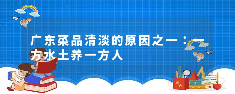广东菜品清淡的原因之一：一方水土养一方人