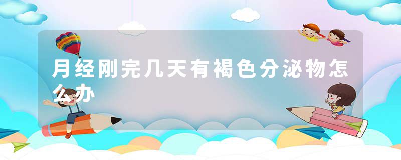 月经刚完几天有褐色分泌物怎么办