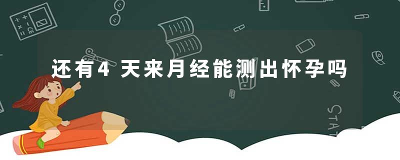 还有4天来月经能测出怀孕吗