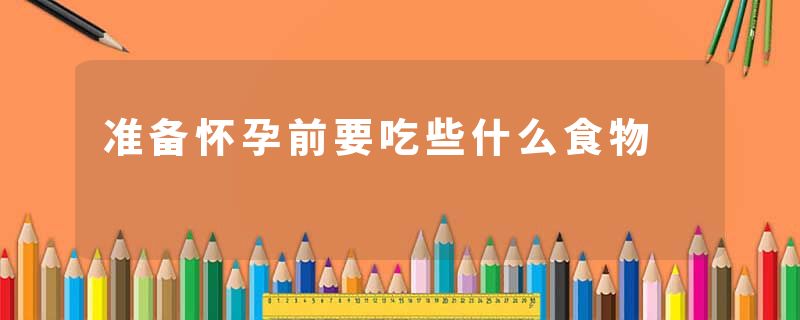 准备怀孕前要吃些什么食物