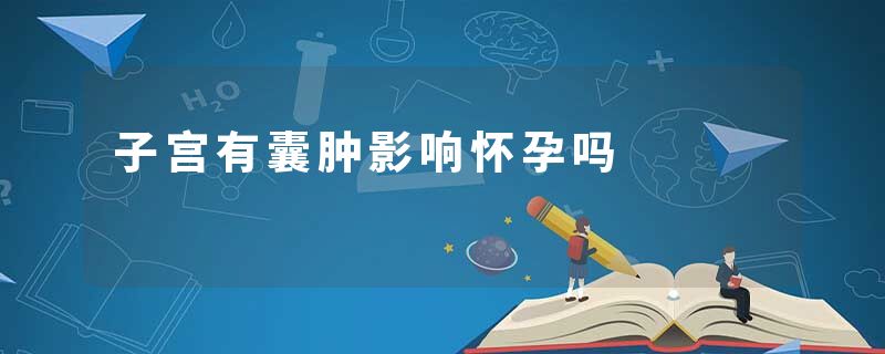 子宫有囊肿影响怀孕吗