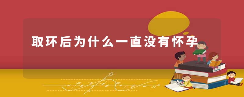 取环后为什么一直没有怀孕