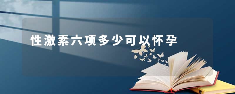 性激素六项多少可以怀孕