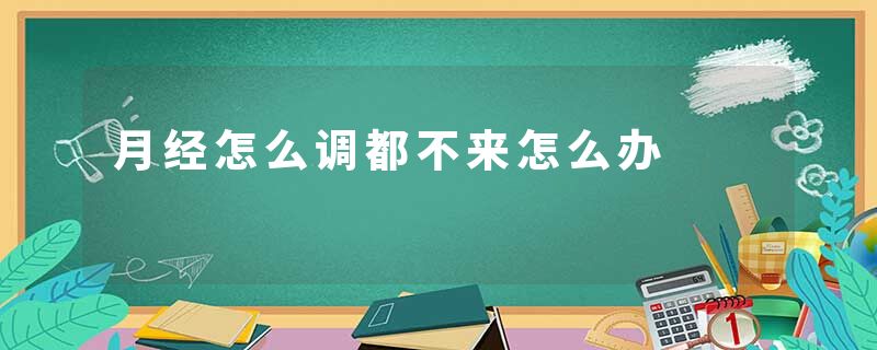 月经怎么调都不来怎么办
