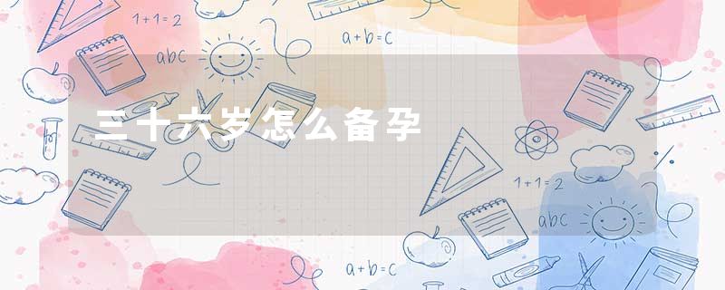 三十六岁怎么备孕