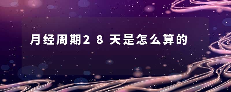 月经周期28天是怎么算的